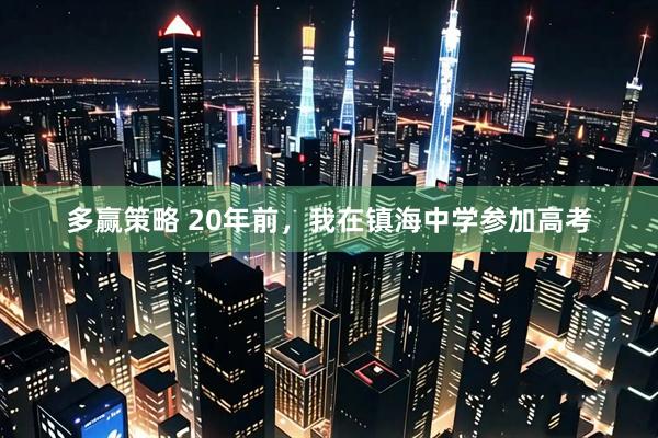 多赢策略 20年前，我在镇海中学参加高考