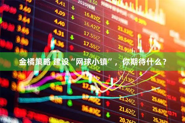 金橘策略 建设“网球小镇”,你期待什么?